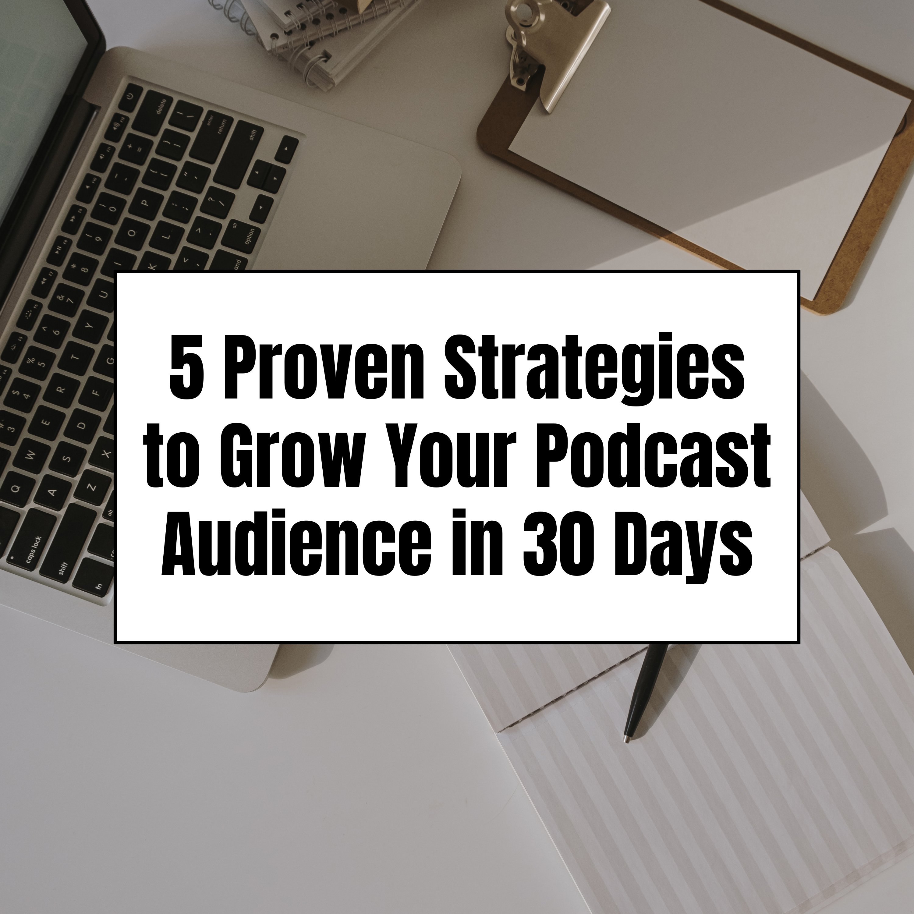 5 Proven Strategies to Grow Your Podcast Audience in 30 days